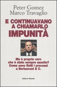 E continuavano a chiamarlo impunità. Ma è proprio vero che è stato sempre assolto? Come sono finiti i processi a Berlusconi & C. - Peter Gomez, Marco Travaglio - Libro Editori Riuniti 2007, Primo piano | Libraccio.it