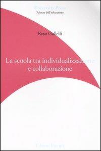 La scuola tra individualizzazione e collaborazione - Rosa Gallelli - Libro Editori Riuniti University Press 2007, Saggi. Scienze dell'educazione | Libraccio.it