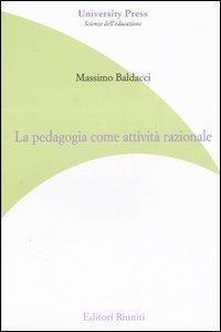 La pedagogia come attività razionale - Massimo Baldacci - Libro Editori Riuniti University Press 2007, Saggi. Scienze dell'educazione | Libraccio.it