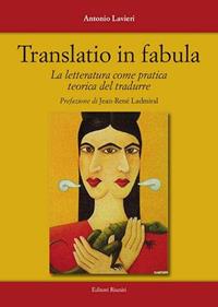 Translatio in fabula. La letteratura come pratica teorica del tradurre - Antonio Lavieri - Libro Editori Riuniti Univ. Press 2007, Saggi. Linguistica e letteratura | Libraccio.it