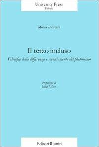 Il terzo incluso. Filosofia della differenza e rovesciamento del platonismo - Monia Andreani - Libro Editori Riuniti Univ. Press 2007, Saggi. Filosofia | Libraccio.it