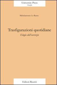 Trasfigurazioni quotidiane. Elogio dell'esercizio - Michelantonio Lo Russo - Libro Editori Riuniti Univ. Press 2007, Saggi. Filosofia | Libraccio.it
