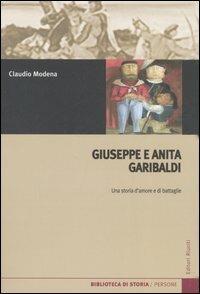 Giuseppe e Anita Garibaldi. Una storia d'amore e di battaglie - Claudio Modena - Libro Editori Riuniti 2007 | Libraccio.it