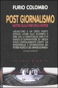 Post giornalismo. Notizie sulla fine delle notizie - Furio Colombo - Libro Editori Riuniti 2007, La vera storia | Libraccio.it