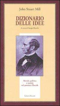 Dizionario delle idee. Morale, politica e società nel pensiero liberale - John Stuart Mill - Libro Editori Riuniti 2007, Il milione | Libraccio.it