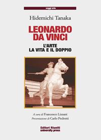 Leonardo da Vinci. L'arte, la vita, il doppio - Hidemichi Tanaka - Libro Editori Riuniti Univ. Press 2009, Saggi. Arte | Libraccio.it