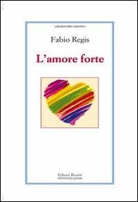 L'amore forte - Fabio Regis - Libro Editori Riuniti Univ. Press 2009, Laboratorio creativo | Libraccio.it