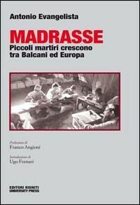 Madrasse. Piccoli martiri crescono tra Balcani ed Europa - Antonio Evangelista - Libro Editori Riuniti Univ. Press 2009, Saggi. Società | Libraccio.it