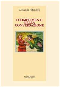 I complimenti nella conversazione - Giovanna Alfonzetti - Libro Editori Riuniti Univ. Press 2009, Saggi. Linguistica e letteratura | Libraccio.it