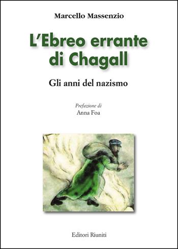 L'ebreo errante di Chagall. Gli anni del nazismo. Ediz. illustrata - Marcello Massenzio - Libro Editori Riuniti 2018 | Libraccio.it