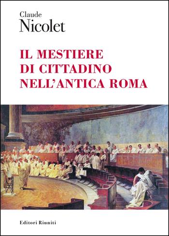 Il mestiere di cittadino nell'antica Roma - Claude Nicolet - Libro Editori Riuniti 2019, Biblioteca | Libraccio.it