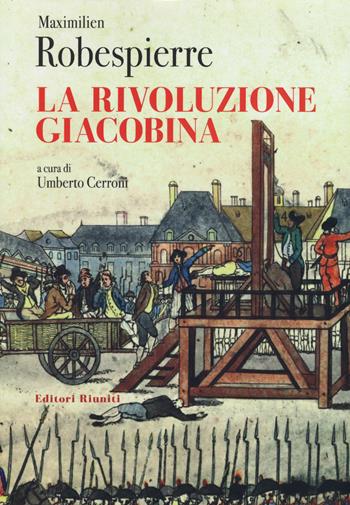 La rivoluzione giacobina - Maximilien de Robespierre - Libro Editori Riuniti 2019, Protagonisti | Libraccio.it