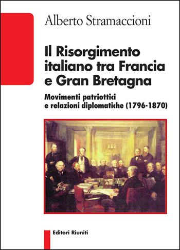 Il Risorgimento italiano tra Francia e Gran Bretagna. Movimenti patriottici e relazioni diplomatiche (1796-1870) - Alberto Stramaccioni - Libro Editori Riuniti 2020, Biblioteca | Libraccio.it