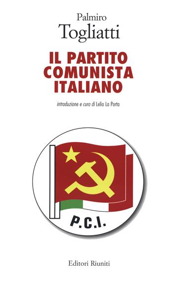 Il Partito Comunista Italiano - Palmiro Togliatti - Libro Editori Riuniti 2020 | Libraccio.it