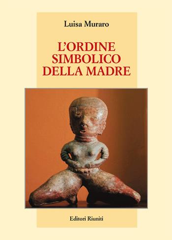 L'ordine simbolico della madre - Luisa Muraro - Libro Editori Riuniti 2022, Saggi. Storia e filosofia | Libraccio.it