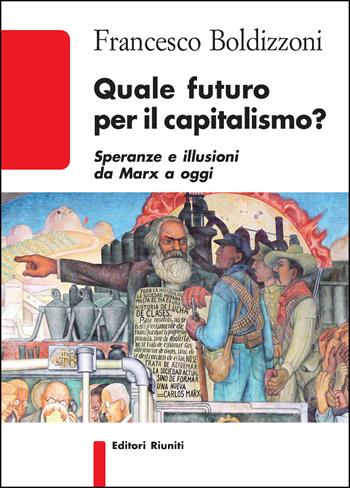 Quale futuro per il capitalismo? Speranze e illusioni da Marx a oggi - Francesco Boldizzoni - Libro Editori Riuniti 2021, Biblioteca | Libraccio.it