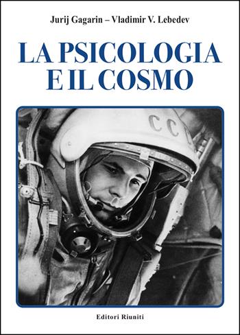 La psicologia e il cosmo - Jurij A. Gagarin, Vladimir Lebedev - Libro Editori Riuniti 2021 | Libraccio.it