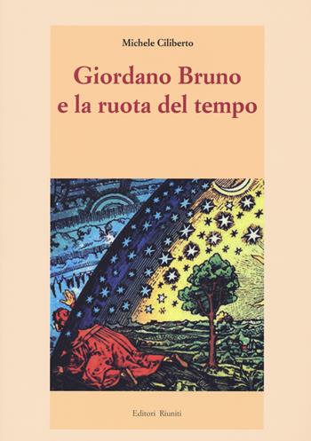Giordano Bruno e la ruota del tempo - Michele Ciliberto - Libro Editori Riuniti 2021, Saggi. Storia e filosofia | Libraccio.it