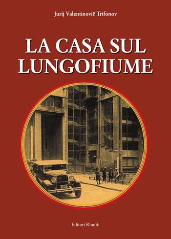 La casa sul lungofiume - Jurij Trifonov - Libro Editori Riuniti 2024 | Libraccio.it