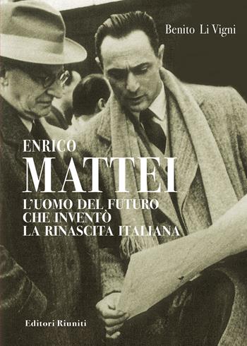 Enrico Mattei. L'uomo del futuro che inventò la rinascita italiana - Benito Li Vigni - Libro Editori Riuniti 2022, Attualità, politica, società | Libraccio.it