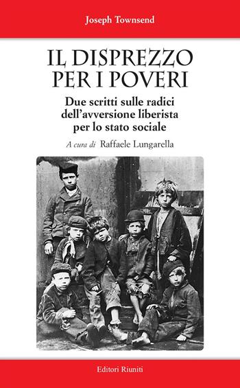 Il disprezzo per i poveri. Due scritti sulle radici dell'avversione liberista per lo stato sociale - Joseph Townsend, R. Lungar - Libro Editori Riuniti Univ. Press 2024, Saggi. Storia e filosofia | Libraccio.it