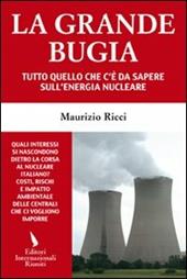 La grande bugia. Tutto quello che c'&egrave; da sapere sull'energia nucleare