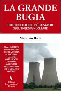 La grande bugia. Tutto quello che c'&egrave; da sapere sull'energia nucleare  - Libro | Libraccio.it