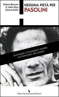 Nessuna pietà per Pasolini. Il racconto e le rivelazioni inedite di chi ha fatto riaprire l'inchiesta sull'omicido del poeta - Stefano Maccioni - Libro Editori Internazionali Riuniti 2011, Report | Libraccio.it