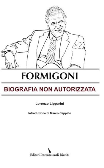 Formigoni. Biografia non autorizzata - Lorenzo Lipparini - Libro Editori Internazionali Riuniti 2012 | Libraccio.it