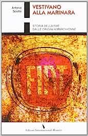 Vestivano alla marinara. Storia della Fiat dalle origini a Marchionne -  Antonio Sciotto - Libro Editori Internazionali Riuniti 2012 | Libraccio.it