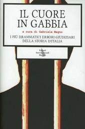 Il cuore in gabbia. I pi&ugrave; drammatici errori giudiziari della storia d'Italia