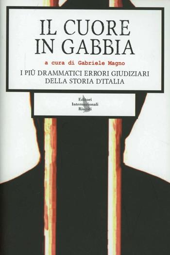 Il cuore in gabbia. I pi&ugrave; drammatici errori giudiziari della storia d'Italia  - Libro | Libraccio.it