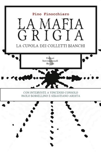 La mafia grigia. La cupola dei colletti bianchi - Pino Finocchiaro - Libro Editori Internazionali Riuniti 2012, Report | Libraccio.it
