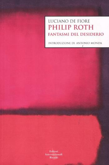 Philip Roth. Fantasmi del desiderio - Luciano De Fiore - Libro Editori Internazionali Riuniti 2012 | Libraccio.it