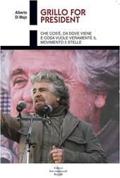 Grillo for president. Che cos'è, da dove viene e cosa vuole veramente il Movimento 5 stelle