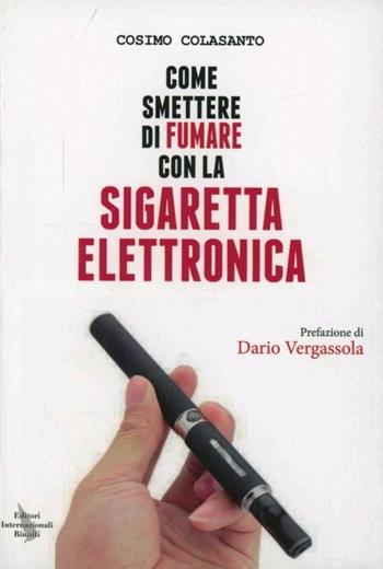 Come smettere di fumare con la sigaretta elettronica - Cosimo Colasanto - Libro Editori Internazionali Riuniti 2013, Instant book | Libraccio.it