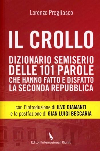 Il crollo. Dizionario semiserio delle 101 parole che hanno fatto e disfatto la Seconda repubblica - Lorenzo Pregliasco - Libro Editori Internazionali Riuniti 2013, Report | Libraccio.it