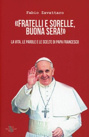 Fratelli sorelle, buona sera. La vita, le parole e le scelte di Papa Francesco - Fabio Zavattaro - Libro Editori Internazionali Riuniti 2013 | Libraccio.it