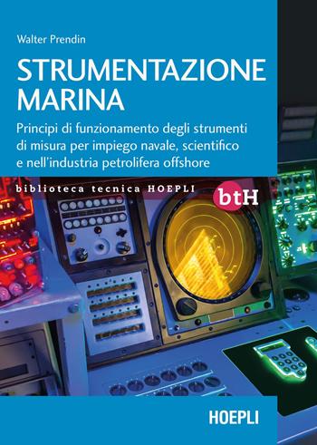 Strumentazione marina. Principi di funzionamento degli strumenti di misura per impiego navale, scientifico e nell'industria petrolifera offshore - Walter Prendin - Libro Hoepli 2021, Biblioteca Tecnica Hoepli | Libraccio.it