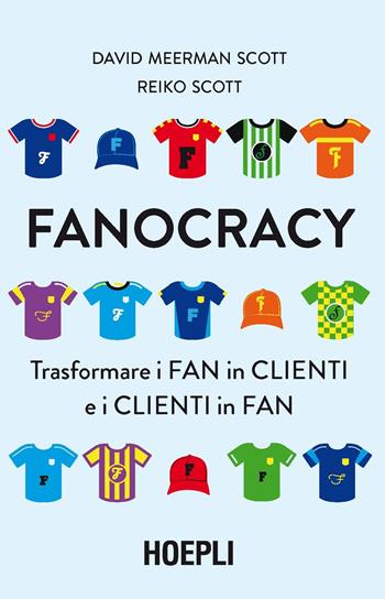 Fanocracy. Trasformare i fan in clienti e i clienti in fan - David Meerman Scott, Reiko Scott - Libro Hoepli 2021, Marketing | Libraccio.it