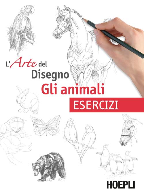 Gli animali. L'arte del disegno. Esercizi - Libro Hoepli 2021, Disegno