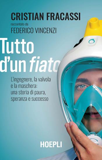 Tutto d'un fiato. L'ingegnere, la valvola e la maschera: una storia di paura, speranza e successo - Cristian Fracassi, Federico Vincenzi - Libro Hoepli 2020 | Libraccio.it