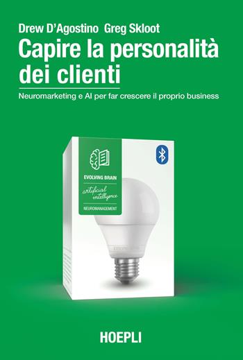 Capire la personalità dei clienti. Neuromarketing e AI per far crescere il proprio business - Drew D'Agostino, Greg Skloot - Libro Hoepli 2021 | Libraccio.it