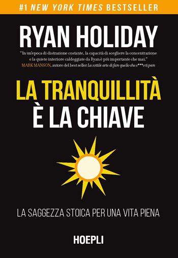 La tranquillità è la chiave. La saggezza stoica per una vita piena - Ryan Holiday - Libro Hoepli 2022 | Libraccio.it