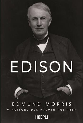 Edison - Edmund Morris - Libro Hoepli 2022, Universale scientifica | Libraccio.it