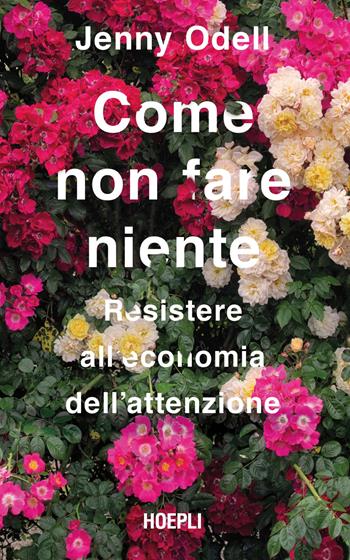 Come non fare niente. Resistere all'economia dell'attenzione - Jenny Odell - Libro Hoepli 2021 | Libraccio.it