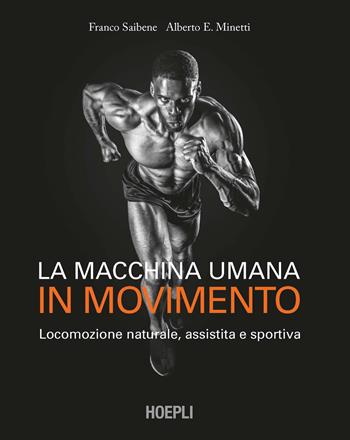 La macchina umana in movimento. Locomozione naturale, assistita e sportiva - Franco Saibene, Alberto E. Minetti - Libro Hoepli 2021, Sport e tempo libero | Libraccio.it
