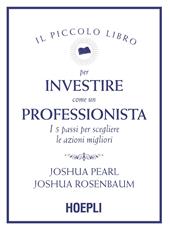 Il piccolo libro per investire come un professionista. I 5 passi per scegliere le azioni migliori