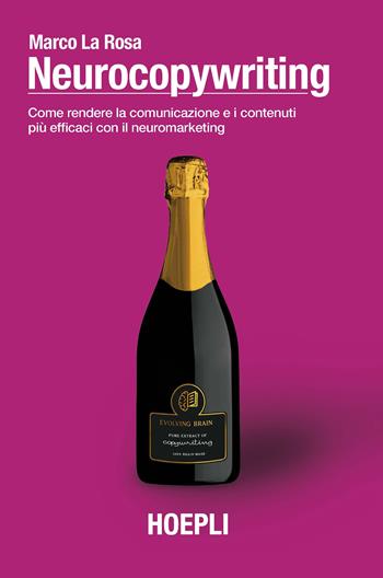 Neurocopywriting. Come rendere la comunicazione e i contenuti più efficaci con il neuromarketing - Marco La Rosa - Libro Hoepli 2021 | Libraccio.it