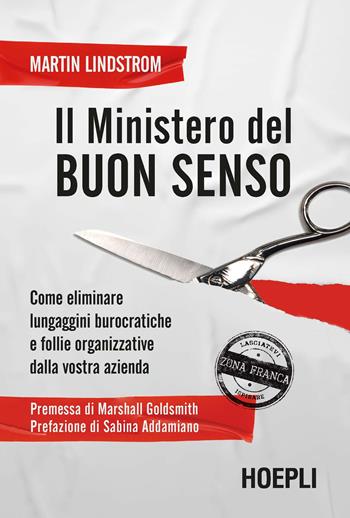 Il Ministero del buon senso. Come eliminare lungaggini burocratiche e follie organizzative dalla vostra azienda - Martin Lindstrom - Libro Hoepli 2021, Marketing | Libraccio.it